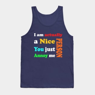 I am actually a nice person, You just Annoy me _ Sarcastic Tshirts Tank Top